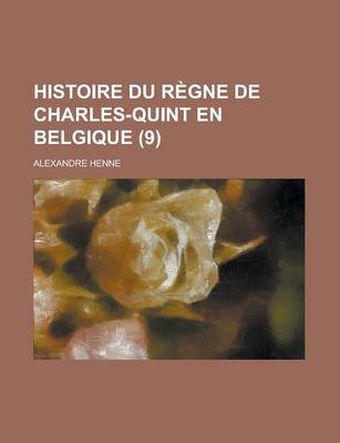 Book cover for Histoire Du Regne de Charles-Quint En Belgique (9 )