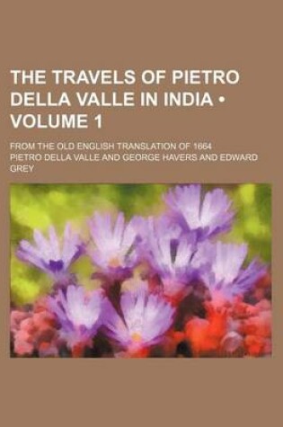 Cover of The Travels of Pietro Della Valle in India (Volume 1); From the Old English Translation of 1664