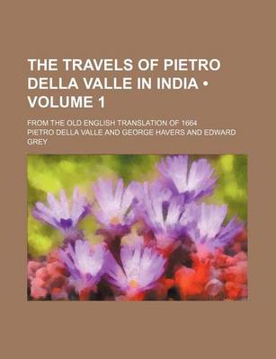 Book cover for The Travels of Pietro Della Valle in India (Volume 1); From the Old English Translation of 1664