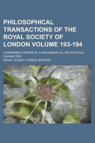 Cover of Philosophical Transactions of the Royal Society of London; Containing Papers of a Mathematical or Physical Character Volume 193-194