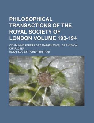 Book cover for Philosophical Transactions of the Royal Society of London; Containing Papers of a Mathematical or Physical Character Volume 193-194