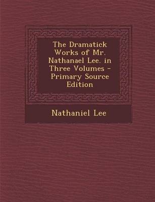 Book cover for The Dramatick Works of Mr. Nathanael Lee. in Three Volumes