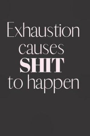 Cover of Exhaustion Causes SHIT to Happen