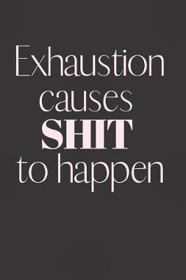 Book cover for Exhaustion Causes SHIT to Happen