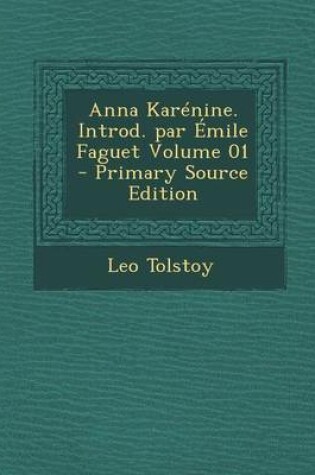 Cover of Anna Karenine. Introd. Par Emile Faguet Volume 01 - Primary Source Edition