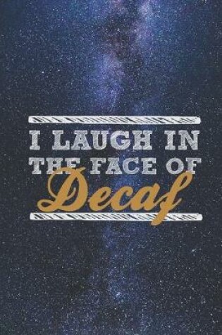 Cover of I Laugh In The Face of Decaf - Funny Coffee Lovers Journal