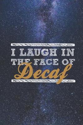 Book cover for I Laugh In The Face of Decaf - Funny Coffee Lovers Journal