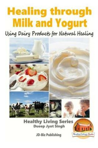 Cover of Healing through Milk and Yogurt - Using Dairy Products for Natural Healing