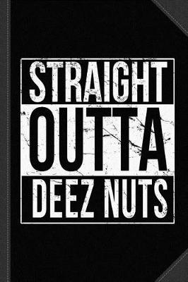 Book cover for Straight Outta Deez Nuts Journal Notebook