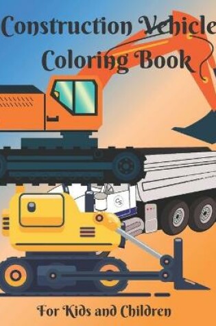 Cover of Construction Vehicles Coloring Book For Kids and Children