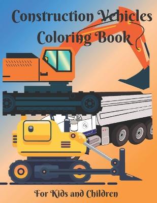 Book cover for Construction Vehicles Coloring Book For Kids and Children