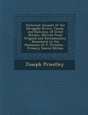 Book cover for Historical Account of the Navigable Rivers, Canals, and Railways, of Great Britain, Derived from Original and Parliamentary Documents in the Possession of J. Priestley