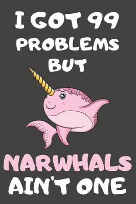 Book cover for I Got 99 Problems But Narwhals Ain't One