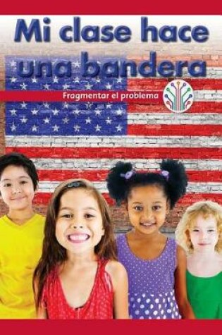 Cover of Mi Clase Hace Una Bandera: Fragmentar El Problema (My Class Makes a Flag: Breaking Down the Problem)
