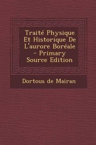 Cover of Traite Physique Et Historique de L'Aurore Boreale - Primary Source Edition