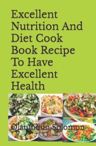 Cover of Excellent Nutrition And Diet Cook Book Recipe To Have Excellent Health