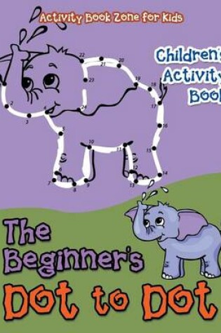 Cover of The Beginner's Dot to Dot Children's Activity Book