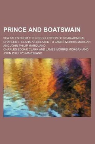 Cover of Prince and Boatswain; Sea Tales from the Recollection of Rear-Admiral Charles E. Clark as Related to James Morris Morgan and John Philip Marquand