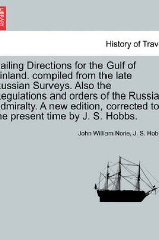 Cover of Sailing Directions for the Gulf of Finland. Compiled from the Late Russian Surveys. Also the Regulations and Orders of the Russian Admiralty. a New Edition, Corrected to the Present Time by J. S. Hobbs.