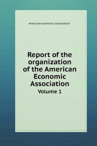 Cover of Report of the organization of the American Economic Association Volume 1