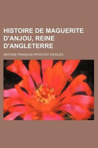 Cover of Histoire de Maguerite D'Anjou, Reine D'Angleterre; Avec Fig