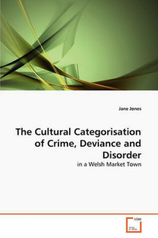 Cover of The Cultural Categorisation of Crime, Deviance and Disorder