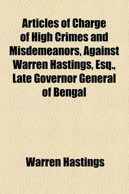 Book cover for Articles of Charge of High Crimes and Misdemeanors, Against Warren Hastings, Esq., Late Governor General of Bengal