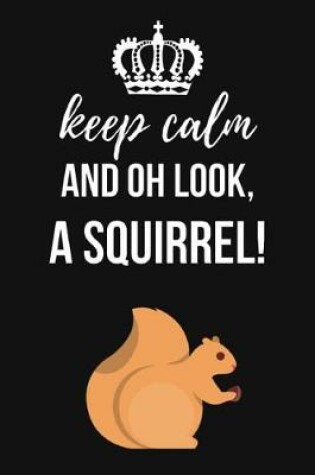 Cover of Keep Calm And Oh Look, A Squirrel!