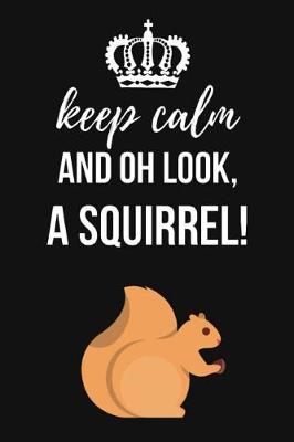 Book cover for Keep Calm And Oh Look, A Squirrel!