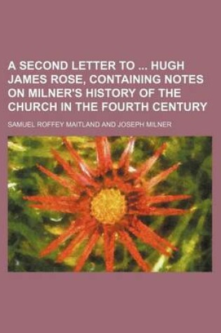 Cover of A Second Letter to Hugh James Rose, Containing Notes on Milner's History of the Church in the Fourth Century