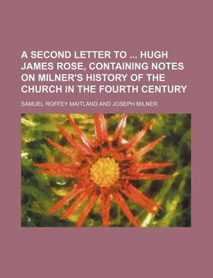 Book cover for A Second Letter to Hugh James Rose, Containing Notes on Milner's History of the Church in the Fourth Century