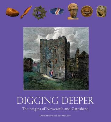 Book cover for Digging Deeper: The Origins of Newcastle and Gateshead