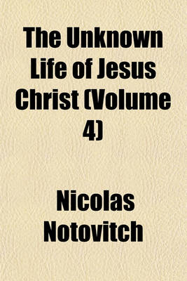 Book cover for The Unknown Life of Jesus Christ (Volume 4)