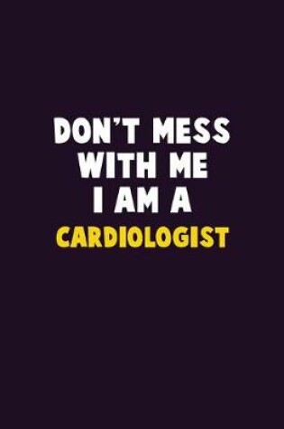 Cover of Don't Mess With Me, I Am A Cardiologist