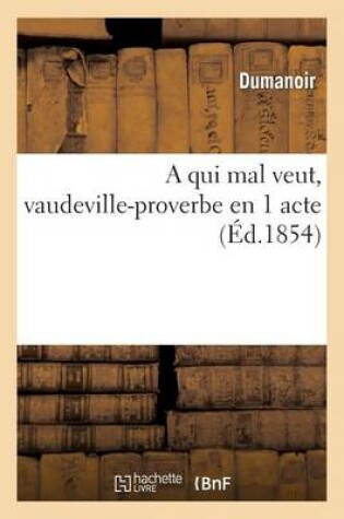 Cover of A Qui Mal Veut, Vaudeville-Proverbe En 1 Acte