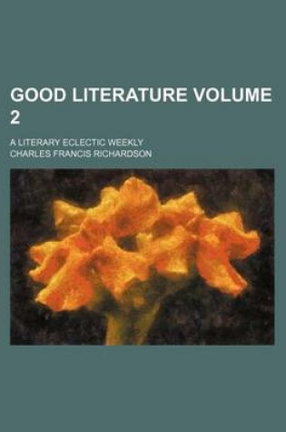 Cover of Good Literature; A Literary Eclectic Weekly Volume 2