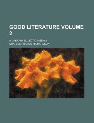 Book cover for Good Literature; A Literary Eclectic Weekly Volume 2