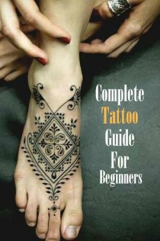 Cover of Complete Tattoo Guide For Beginners