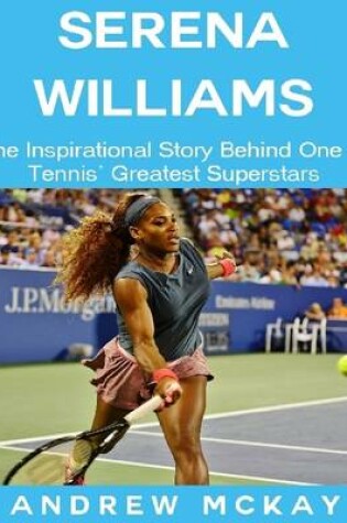 Cover of Serena Williams: The Inspirational Story Behind One of Tennis' Greatest Superstars