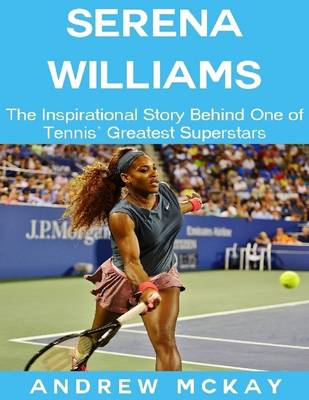 Book cover for Serena Williams: The Inspirational Story Behind One of Tennis' Greatest Superstars