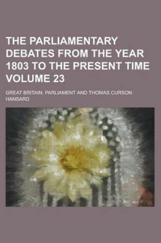 Cover of The Parliamentary Debates from the Year 1803 to the Present Time Volume 23