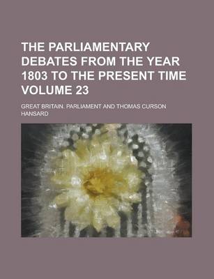 Book cover for The Parliamentary Debates from the Year 1803 to the Present Time Volume 23