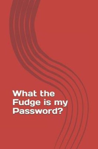 Cover of What the Fudge is my Password?