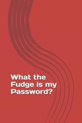 Book cover for What the Fudge is my Password?