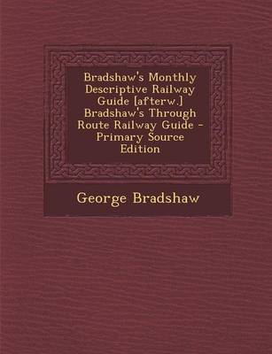 Book cover for Bradshaw's Monthly Descriptive Railway Guide [Afterw.] Bradshaw's Through Route Railway Guide - Primary Source Edition