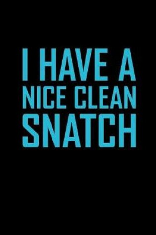 Cover of I Have a Nice Clean Snatch