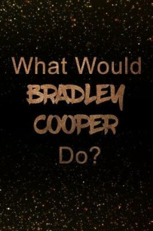 Cover of What Would Bradley Cooper Do?