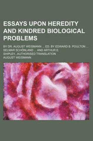 Cover of Essays Upon Heredity and Kindred Biological Problems; By Dr. August Weismann Ed. by Edward B. Poulton Selmar Schonland and Arthur E. Shipleyauthorised Translation