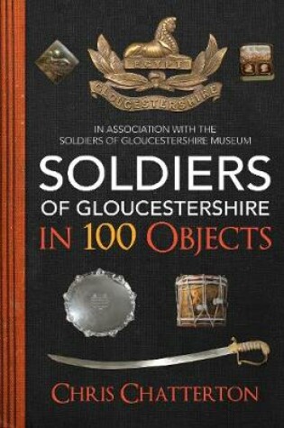 Cover of Soldiers of Gloucestershire in 100 Objects