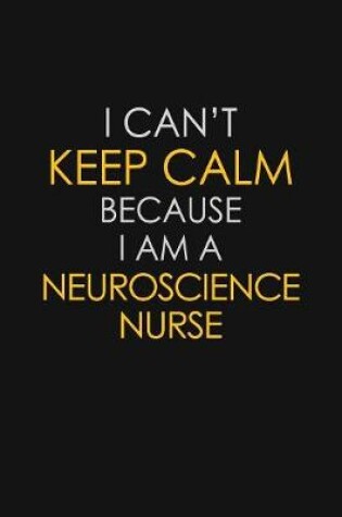 Cover of I Can't Keep Calm Because I Am A Neuroscience Nurse